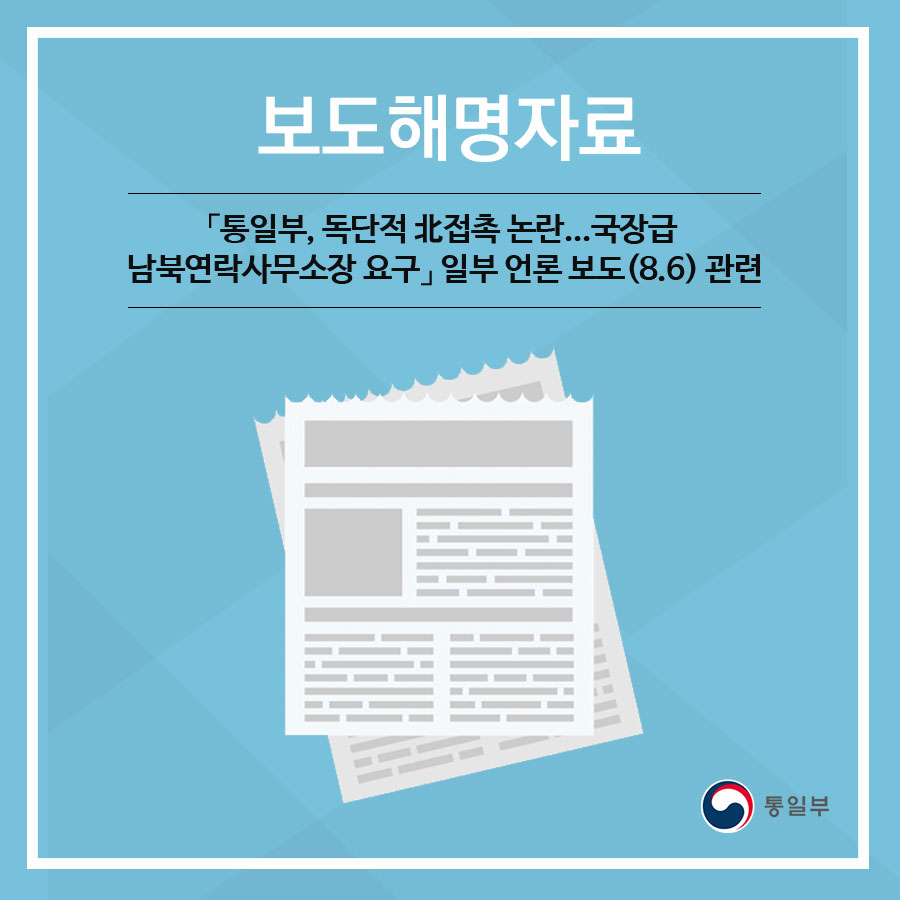 「통일부, 독단적 北접촉 논란...국장급 남북연락사무소장 요구」 일부 언론 보도(8.6) 관련
