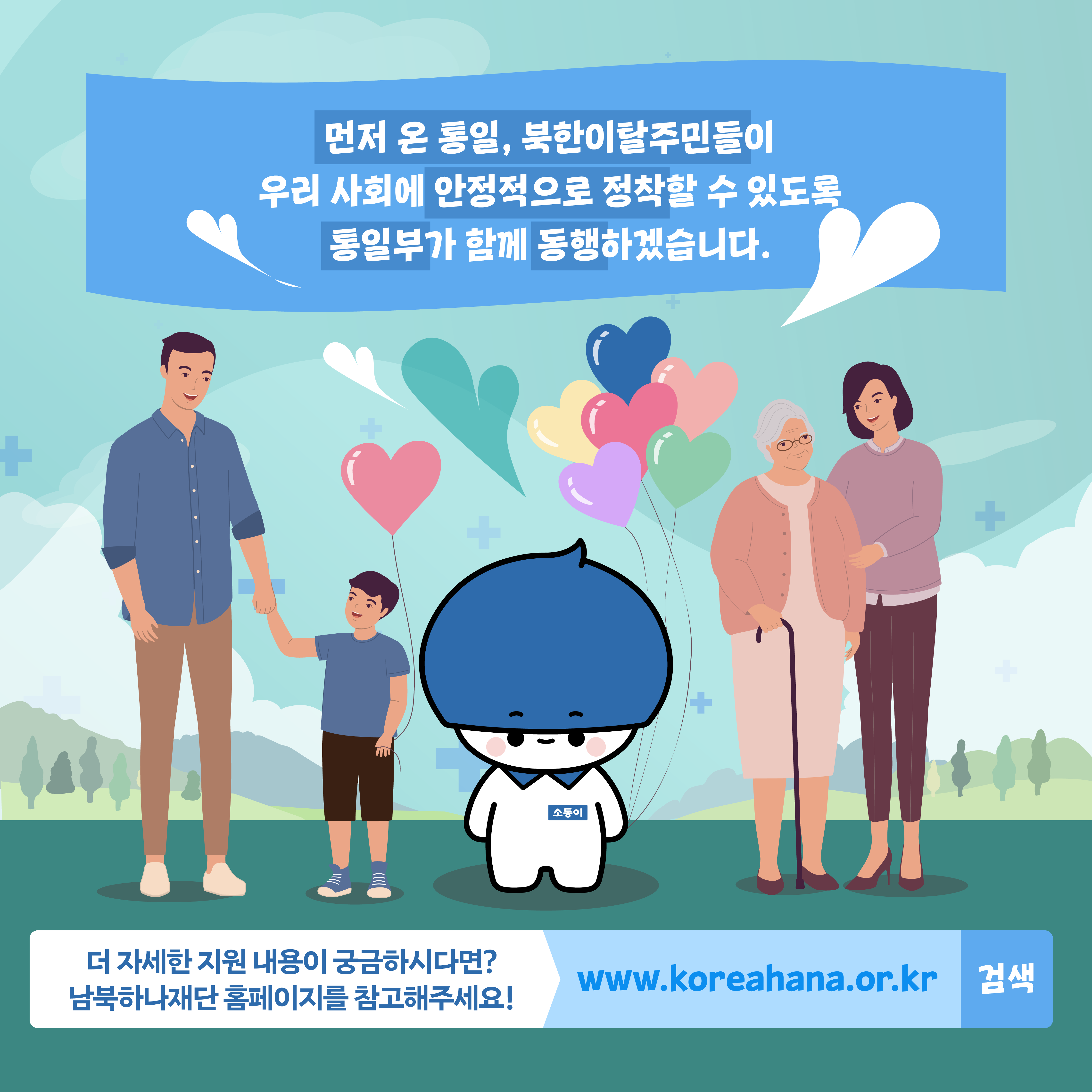 먼저 온 통일, 북한이탈주민들이 우리 사회에 안정적으로 정착할 수 있도록 통일부가 함께 동행하겠습니다.
더 자세한 지원 내용이 궁금하시다면? 남북하나재단 홈피에지를 참고해주세요!
www.koreahana.or.kr 검색