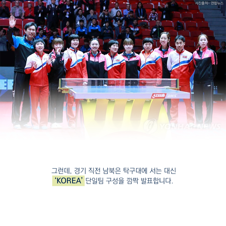 그런데, 경기 직전 남북은 탁구대에 서는 대신
KOREA 단일팀 구성을 깜작 발표합니다.