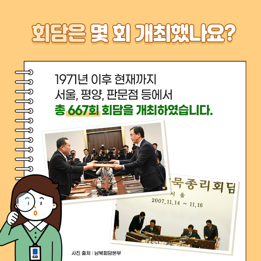 회담은 몇 회 개최했나요?
1971년 이후 현재까지 서울, 평양, 판문점 등에서 총 667회 회담을 개최하였습니다.

회담 결과에 대한 사료 정리도 필수!