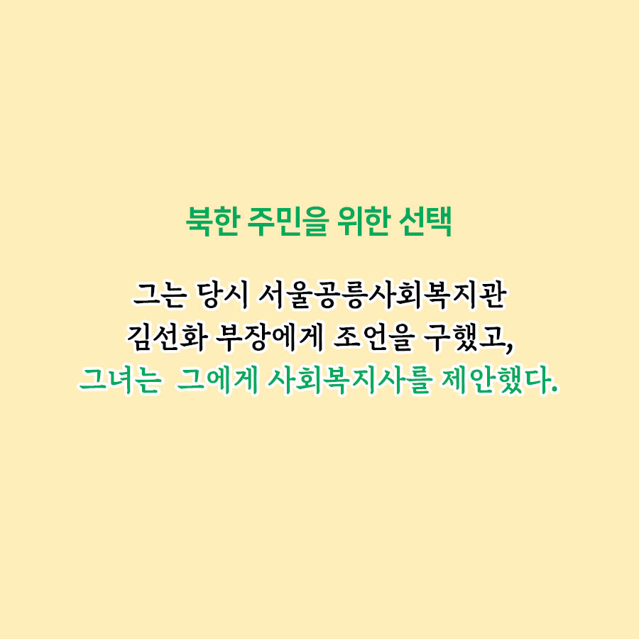 북한 주민을 위한 선택 
그는 당시 서울공릉사회복지관 김선화 부장에게 조언을 구했고, 그녀는 그에게 사회복지사를 제안했다.