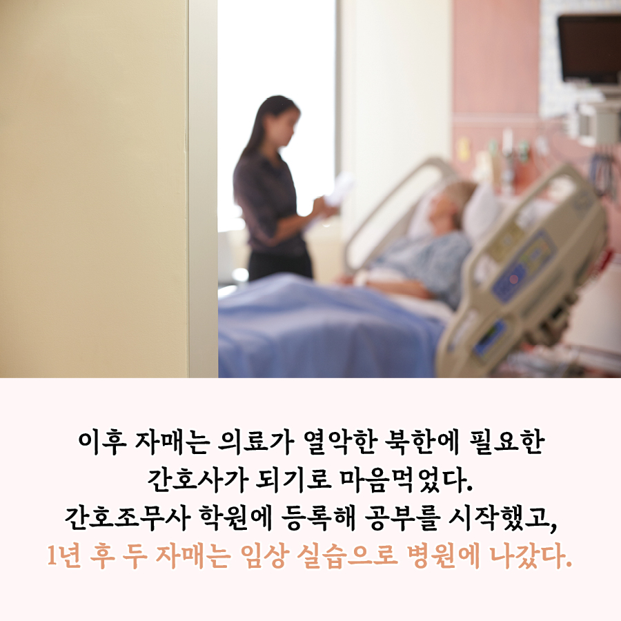 이후 자매는 의료가 열악한 북한에 필요한 간호사가 되기로 마음먹었다.
간호조무사 학원에 등록해 공부를 시작했고, 1년 후 두 자매는 임상실습으로 병원에 나갔다.
