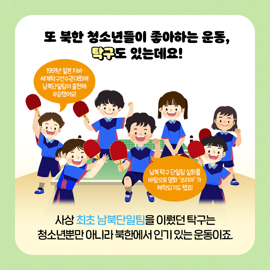 또 북한 청소년들이 좋아하는 운동, 탁구도 있는데요!
사상 최초 남북단일팀을 이뤘던 탁구는 청소년뿐만 아니라 북한에서 인기 있는 운동이죠.
