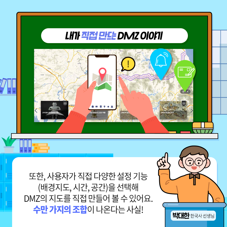 내가 직접만드는 DMZ 이야기
 박대한 한국사 선생님 : 또한, 사용자가 직접 다양한 설정 기능(배경지도, 시간, 공간)을 선택해 DMZ의 지도를 직접 만들어 볼 수 있어요. 수만 가지의 조합이 나온다는 사실!